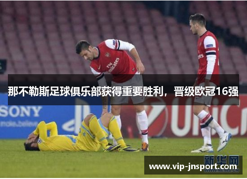 那不勒斯足球俱乐部获得重要胜利，晋级欧冠16强