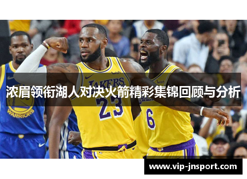 浓眉领衔湖人对决火箭精彩集锦回顾与分析