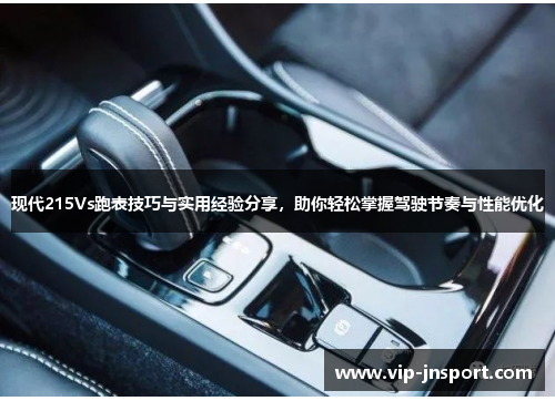 现代215Vs跑表技巧与实用经验分享，助你轻松掌握驾驶节奏与性能优化